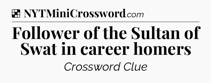 Solution: Follower of the Sultan of Swat in career homers - NYT Crossword