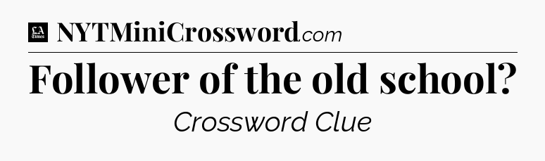 Follower of the old school - LA Times Crossword
