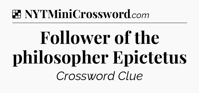 Solution: Follower of the philosopher Epictetus - NYT Crossword