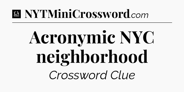 Acronymic NYC neighborhood - LA Times Crossword