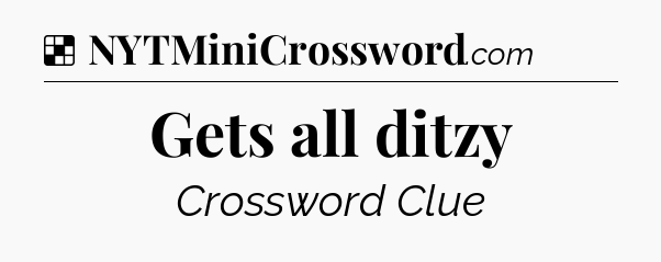 Solution: Gets all ditzy - NYT Crossword