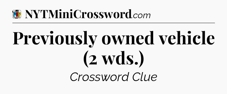 Previously owned vehicle (2 wds.) Crossword Clue