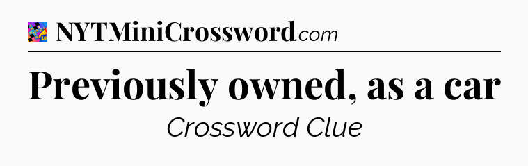 Previously owned, as a car Crossword Clue