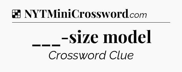 Solution: ___-size model - NYT Crossword
