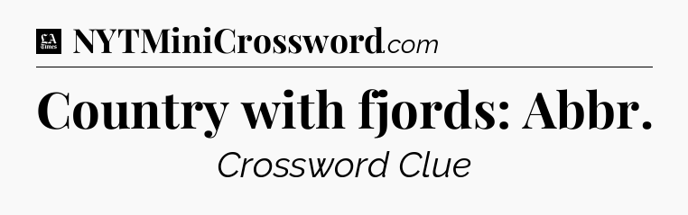 Country with fjords: Abbr - LA Times Crossword
