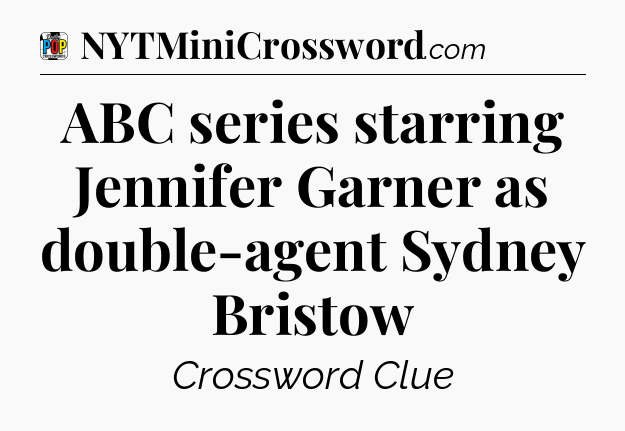 ABC series starring Jennifer Garner as double-agent Sydney Bristow Crossword Clue