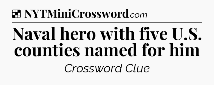 Solution: Naval hero with five U.S. counties named for him - NYT Crossword