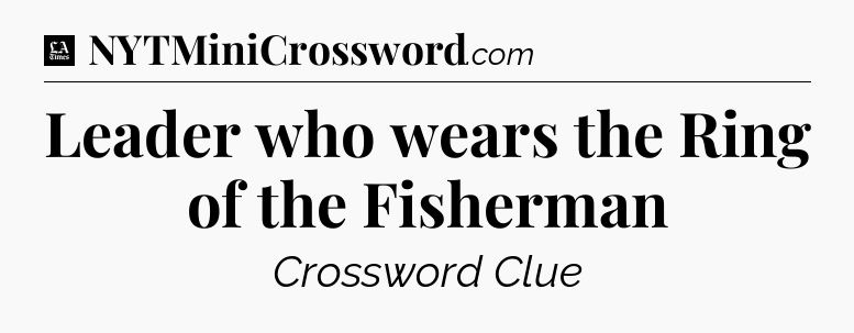 Leader who wears the Ring of the Fisherman - LA Times Crossword