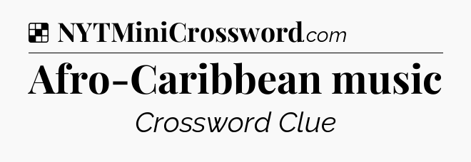Solution: Afro-Caribbean music - NYT Crossword