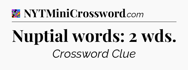 Nuptial words: 2 wds Crossword Clue