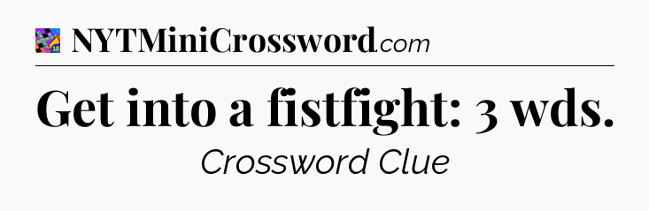 Get into a fistfight: 3 wds Crossword Clue