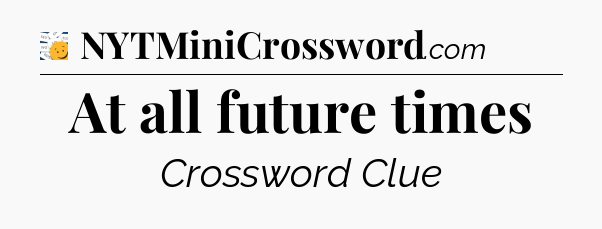 At all future times - 7 Little Words