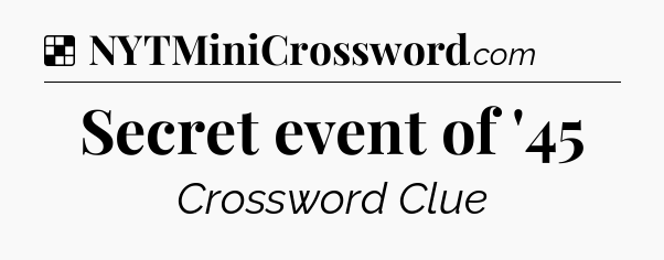 Solution: Secret event of '45 - NYT Crossword