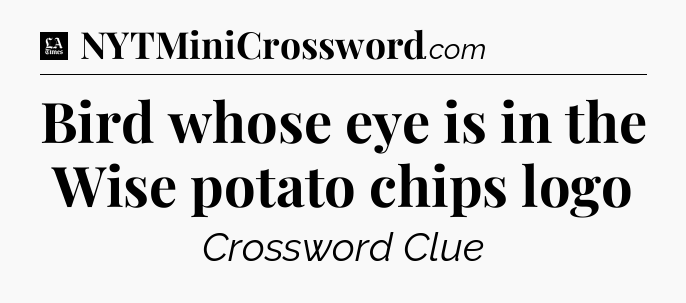 Bird whose eye is in the Wise potato chips logo - LA Times Crossword