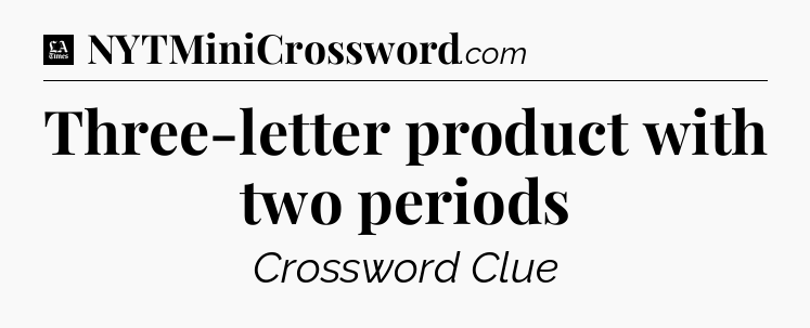 Three-letter product with two periods - LA Times Crossword