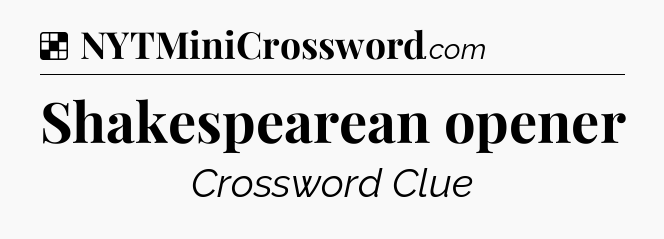 Solution: Shakespearean opener - NYT Crossword