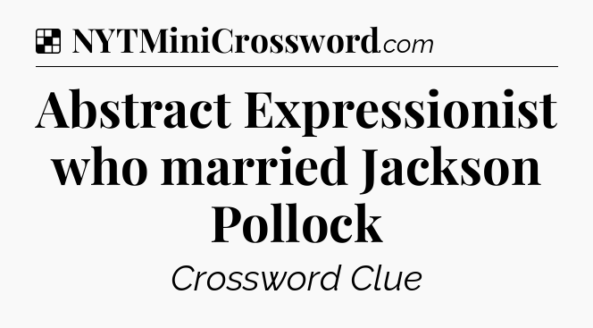 Solution: Abstract Expressionist who married Jackson Pollock - NYT Crossword