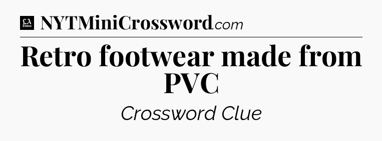 Retro footwear made from PVC - LA Times Crossword