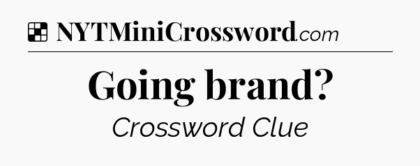 Solution: Going brand - NYT Crossword
