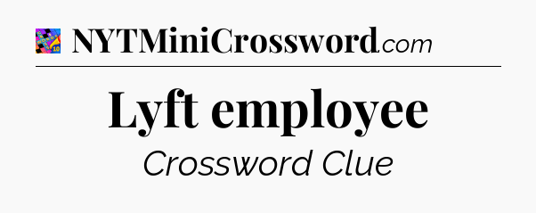 Lyft employee Crossword Clue