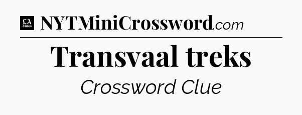 Transvaal treks - LA Times Crossword