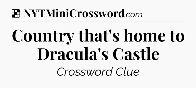 Solution: Country that's home to Dracula's Castle - NYT Crossword