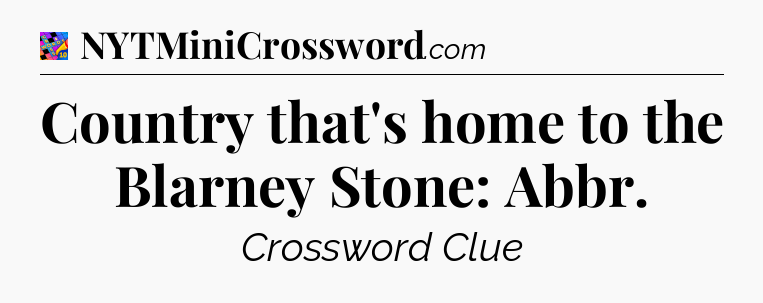 Country that's home to the Blarney Stone: Abbr Crossword Clue