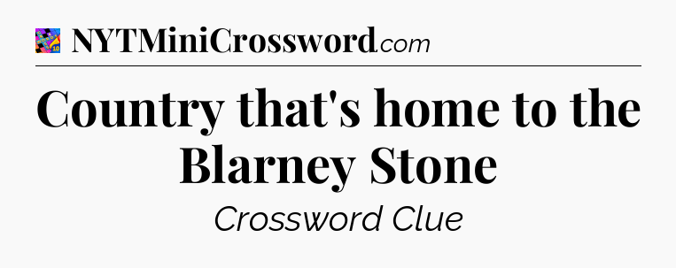 Country that's home to the Blarney Stone Crossword Clue