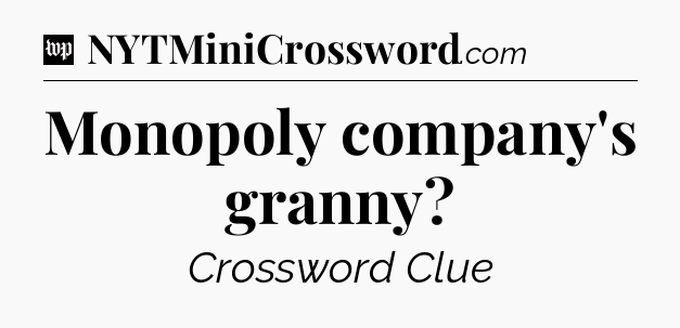 Monopoly company's granny Crossword Clue