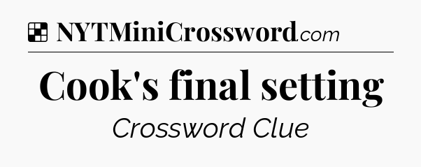 Solution: Cook's final setting - NYT Crossword