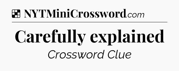 Solution: Carefully explained - NYT Crossword