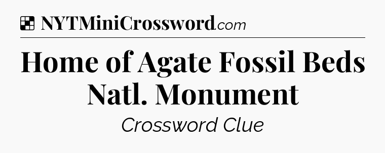 Solution: Home of Agate Fossil Beds Natl. Monument - NYT Crossword