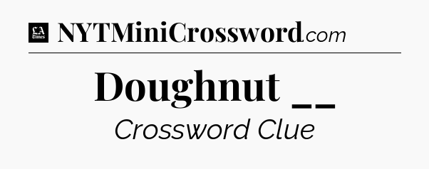 Doughnut __ - LA Times Crossword