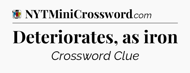 Deteriorates, as iron Crossword Clue