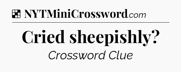 Solution: Cried sheepishly - NYT Crossword