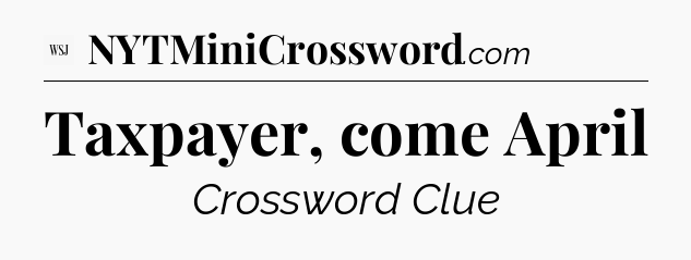 Taxpayer, come April - WSJ Crossword