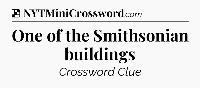 Solution: One of the Smithsonian buildings - NYT Crossword