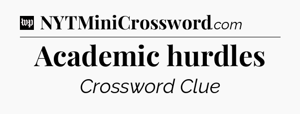 Academic hurdles Crossword Clue