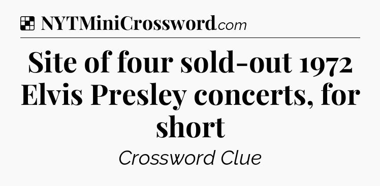 Solution: Site of four sold-out 1972 Elvis Presley concerts, for short - NYT Crossword