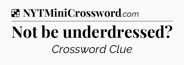 Solution: Not be underdressed - NYT Crossword