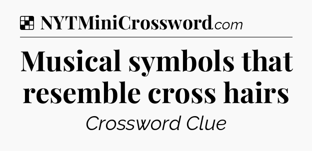 Solution: Musical symbols that resemble cross hairs - NYT Crossword