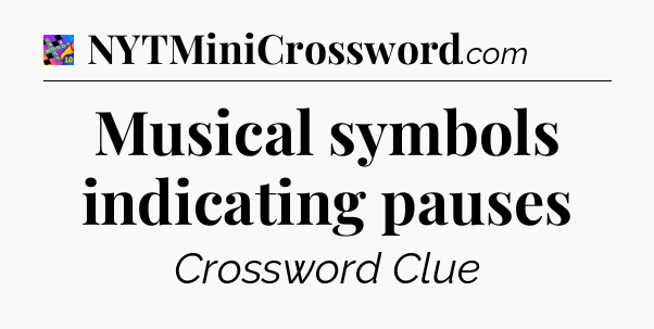 Musical symbols indicating pauses Crossword Clue