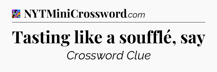Tasting like a soufflé, say Crossword Clue