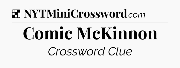 Solution: Comic McKinnon - NYT Crossword