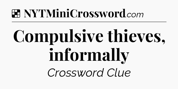 Solution: Compulsive thieves, informally - NYT Crossword