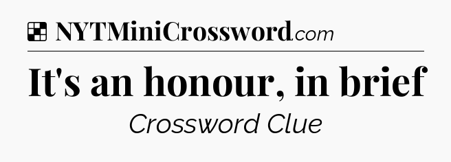 Solution: It's an honour, in brief - NYT Crossword