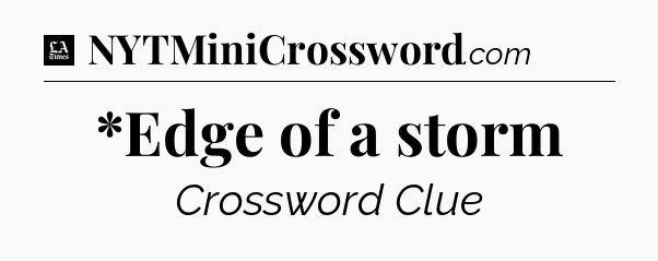 *Edge of a storm - LA Times Crossword