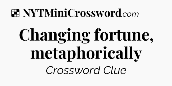 Solution: Changing fortune, metaphorically - NYT Crossword