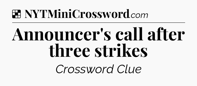 Solution: Announcer's call after three strikes - NYT Crossword