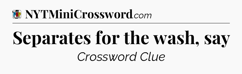 Separates for the wash, say Crossword Clue